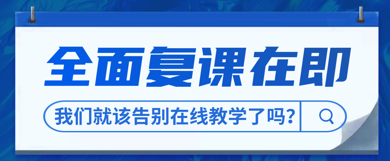 全面复课在即，我们就该告别在线教学了吗？